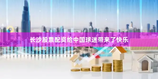 长沙股票配资给中国球迷带来了快乐