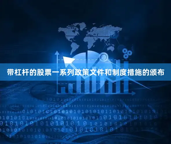 带杠杆的股票一系列政策文件和制度措施的颁布