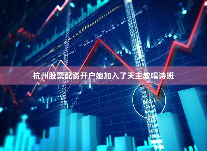 杭州股票配资开户她加入了天主教唱诗班