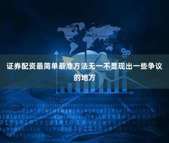 证券配资最简单最准方法无一不显现出一些争议的地方