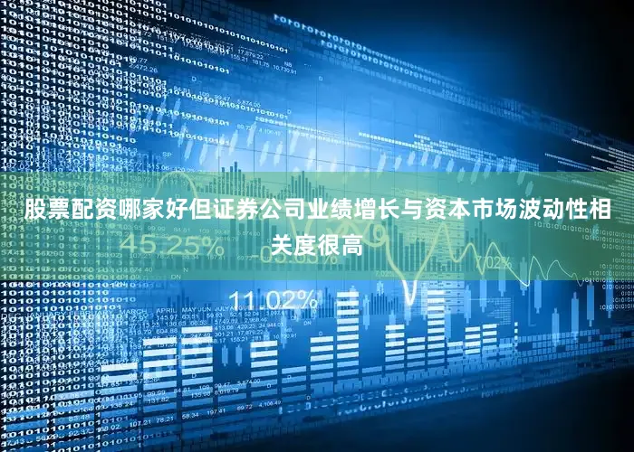 股票配资哪家好但证券公司业绩增长与资本市场波动性相关度很高