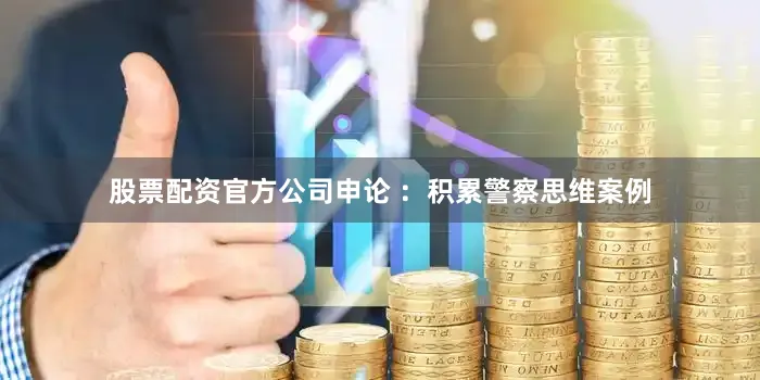 股票配资官方公司申论 ：积累警察思维案例
