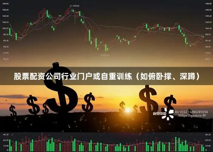 股票配资公司行业门户或自重训练（如俯卧撑、深蹲）