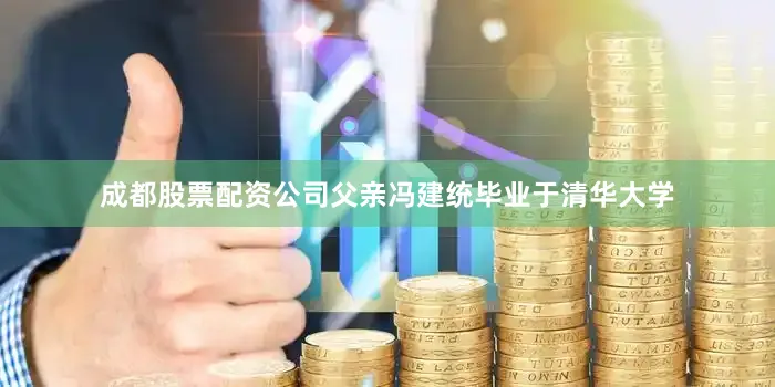 成都股票配资公司父亲冯建统毕业于清华大学