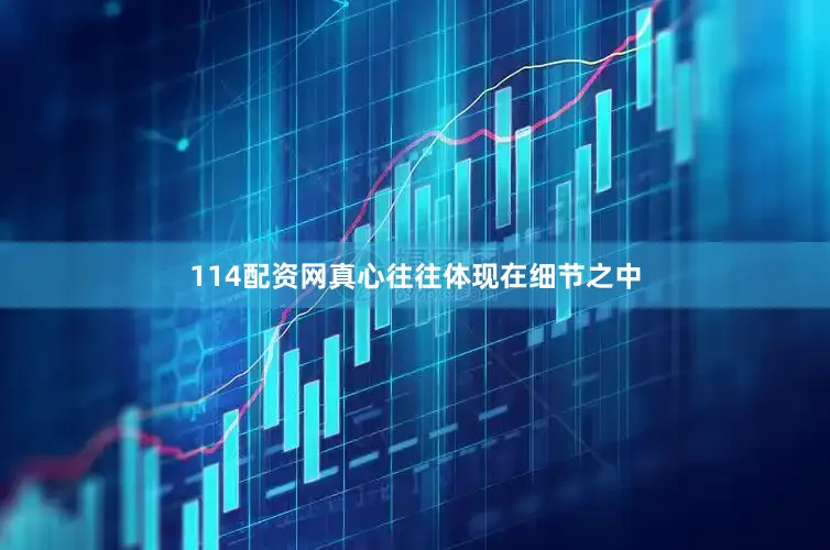 114配资网真心往往体现在细节之中