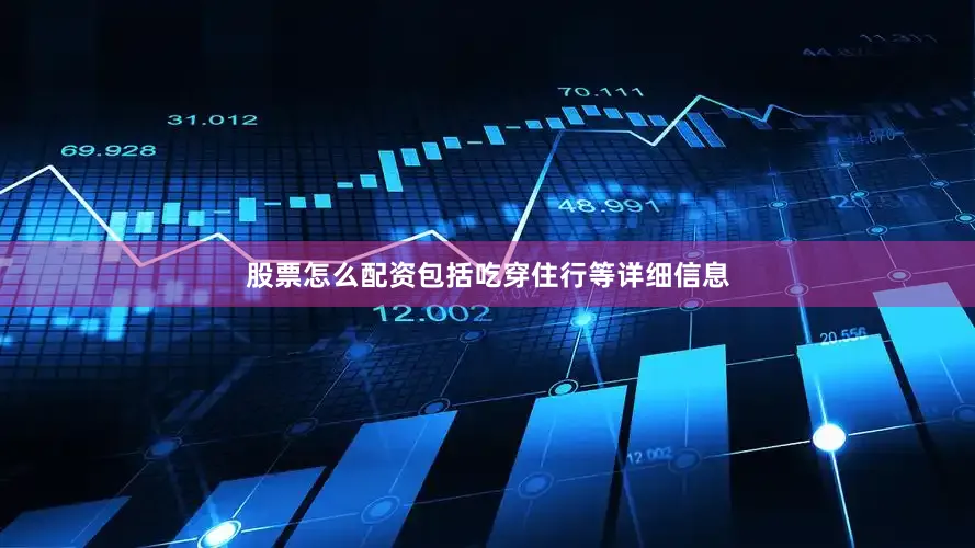 股票怎么配资包括吃穿住行等详细信息