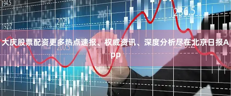 大庆股票配资更多热点速报、权威资讯、深度分析尽在北京日报App