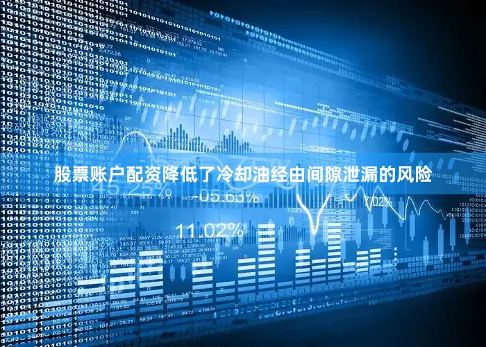 股票账户配资降低了冷却油经由间隙泄漏的风险